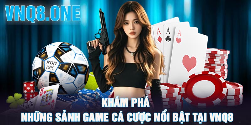 Khám phá những sảnh game cá cược nổi bật tại vnq8