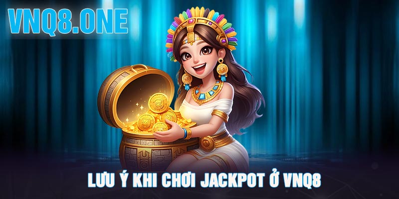 Lưu ý khi chơi jackpot ở VNQ8