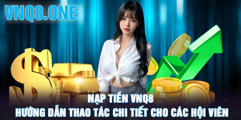 Nạp tiền Vnq8 - Hướng dẫn thao tác chi tiết cho các hội viên