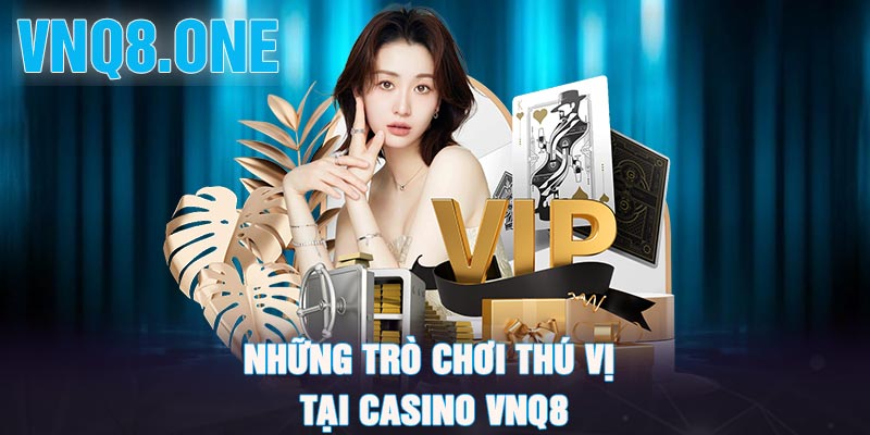 Những trò chơi thú vị tại casino VNQ8