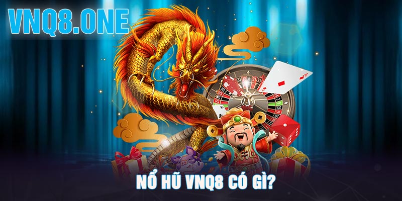 Nổ hũ VNQ8 có gì?