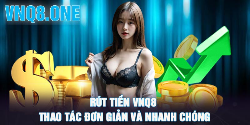 Rút tiền VNQ8 - Thao tác đơn giản và nhanh chóng