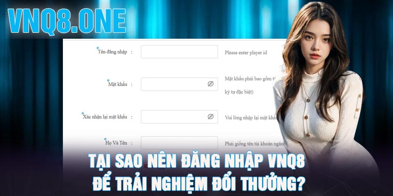 Tại sao nên đăng nhập VNQ8 để trải nghiệm đổi thưởng?