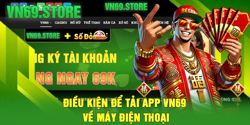 Điều kiện để tải app VN69 về máy điện thoại