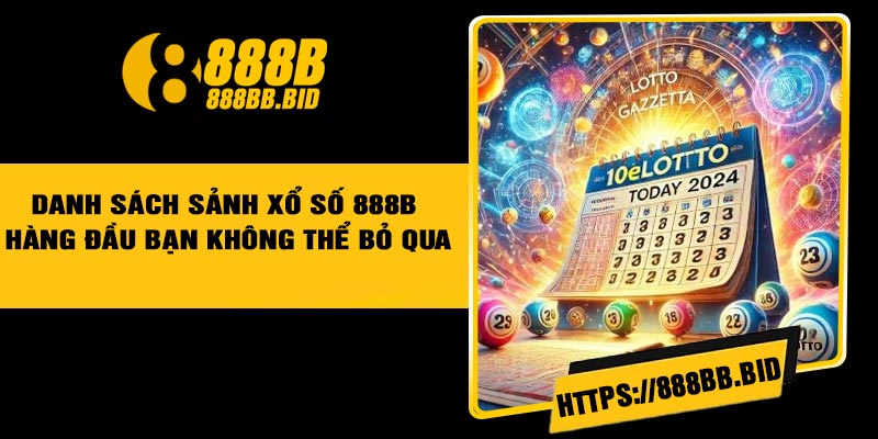 Danh sách sảnh xổ số 888B hàng đầu bạn không thể bỏ qua