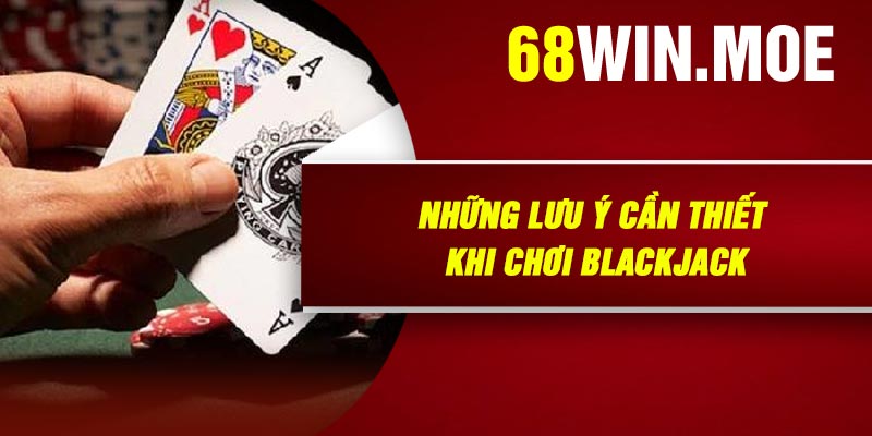 Những lưu ý cần thiết khi chơi Blackjack