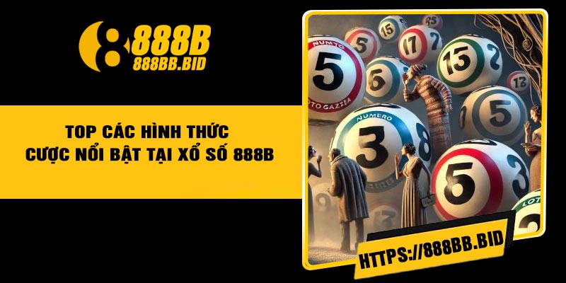 Top các hình thức cược nổi bật tại xổ số 888B
