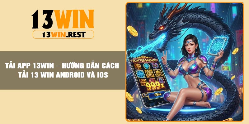 Tải App 13Win – Hướng dẫn Cách Tải 13 Win Android và IOS