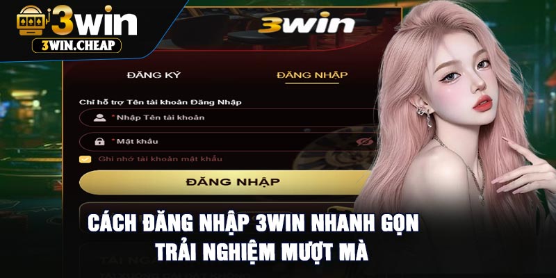 Cách Đăng Nhập 3Win Nhanh Gọn, Trải Nghiệm Mượt Mà