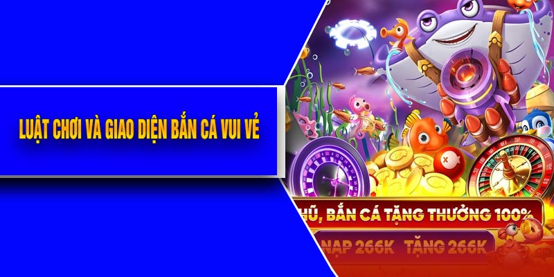 Luật Chơi Và Giao Diện Bắn Cá Vui Vẻ 